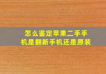 怎么鉴定苹果二手手机是翻新手机还是原装