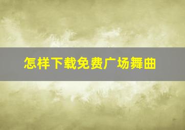 怎样下载免费广场舞曲