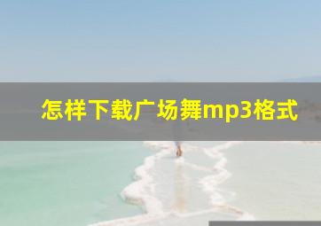 怎样下载广场舞mp3格式