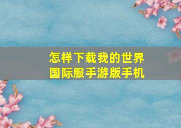 怎样下载我的世界国际服手游版手机