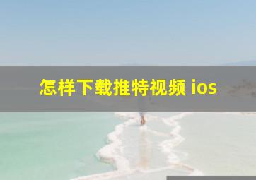 怎样下载推特视频 ios