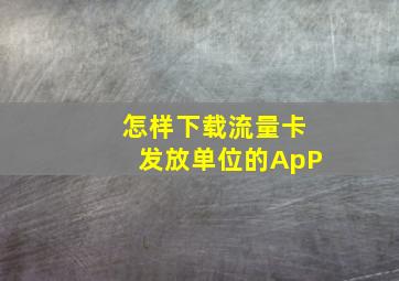 怎样下载流量卡发放单位的ApP