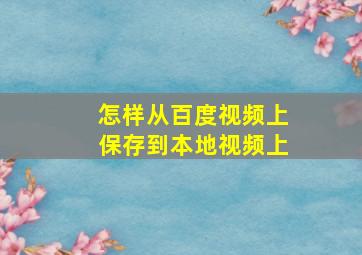 怎样从百度视频上保存到本地视频上