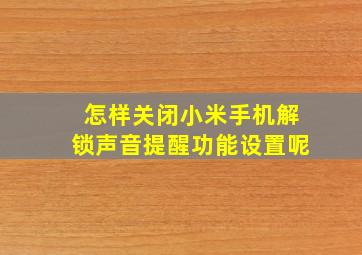 怎样关闭小米手机解锁声音提醒功能设置呢