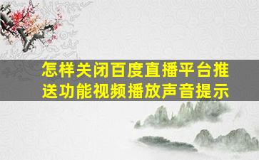 怎样关闭百度直播平台推送功能视频播放声音提示