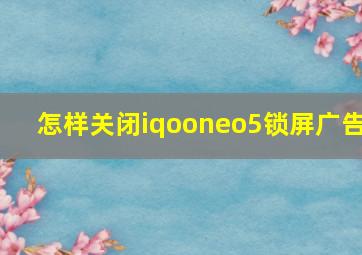 怎样关闭iqooneo5锁屏广告