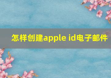 怎样创建apple id电子邮件