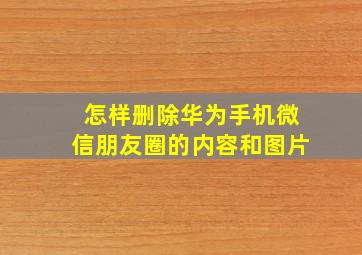 怎样删除华为手机微信朋友圈的内容和图片