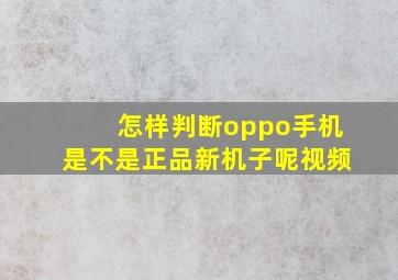 怎样判断oppo手机是不是正品新机子呢视频