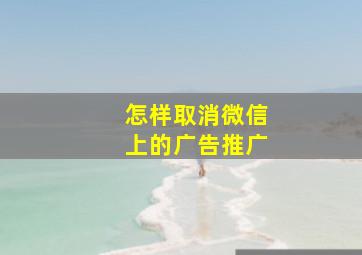 怎样取消微信上的广告推广