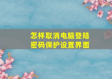 怎样取消电脑登陆密码保护设置界面