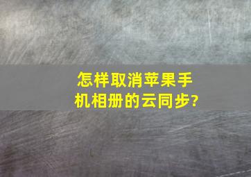 怎样取消苹果手机相册的云同步?