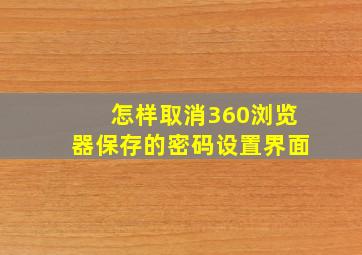 怎样取消360浏览器保存的密码设置界面