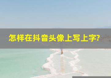 怎样在抖音头像上写上字?