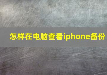 怎样在电脑查看iphone备份