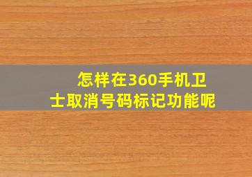 怎样在360手机卫士取消号码标记功能呢