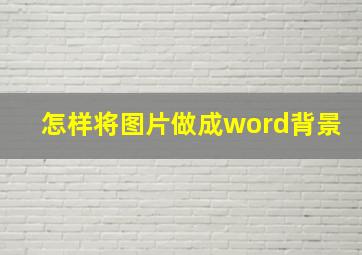 怎样将图片做成word背景