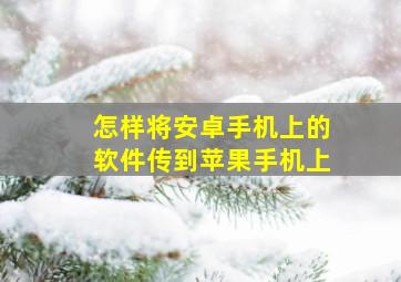 怎样将安卓手机上的软件传到苹果手机上