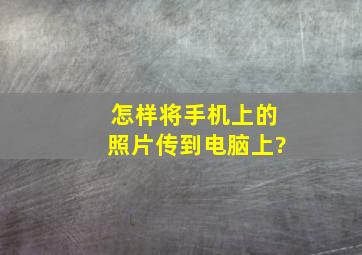 怎样将手机上的照片传到电脑上?