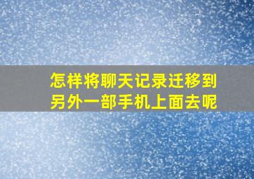 怎样将聊天记录迁移到另外一部手机上面去呢