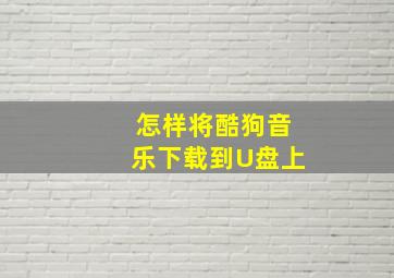 怎样将酷狗音乐下载到U盘上