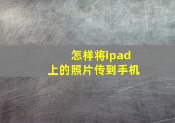 怎样将ipad上的照片传到手机