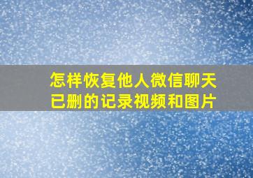 怎样恢复他人微信聊天已删的记录视频和图片