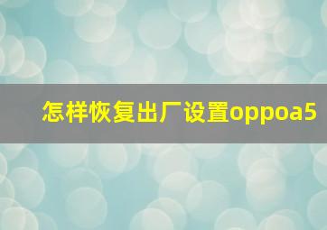 怎样恢复出厂设置oppoa5