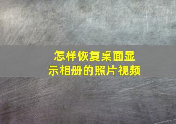 怎样恢复桌面显示相册的照片视频