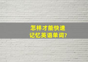 怎样才能快速记忆英语单词?