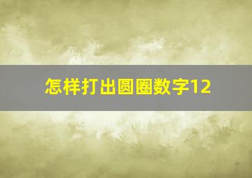 怎样打出圆圈数字12