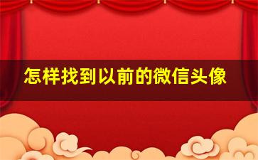 怎样找到以前的微信头像