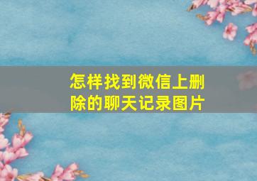 怎样找到微信上删除的聊天记录图片