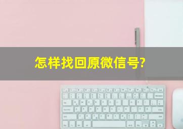 怎样找回原微信号?