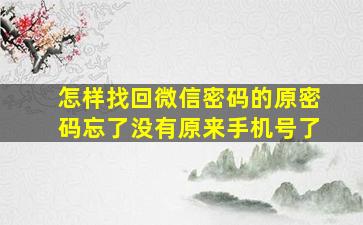 怎样找回微信密码的原密码忘了没有原来手机号了