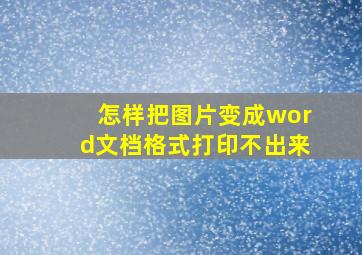 怎样把图片变成word文档格式打印不出来