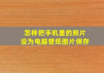 怎样把手机里的照片设为电脑壁纸图片保存