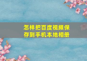 怎样把百度视频保存到手机本地相册