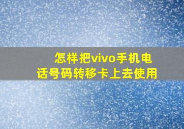 怎样把vivo手机电话号码转移卡上去使用