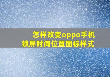 怎样改变oppo手机锁屏时间位置图标样式