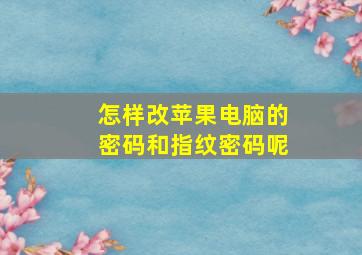 怎样改苹果电脑的密码和指纹密码呢