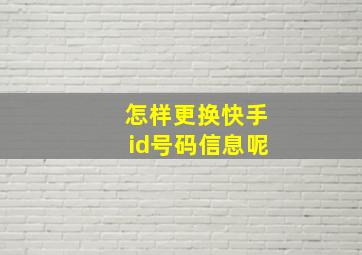 怎样更换快手id号码信息呢