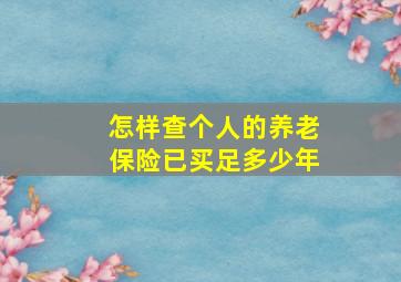 怎样查个人的养老保险已买足多少年