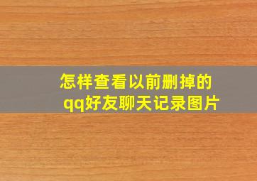 怎样查看以前删掉的qq好友聊天记录图片