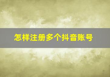 怎样注册多个抖音账号