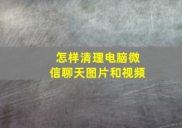 怎样清理电脑微信聊天图片和视频