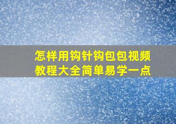 怎样用钩针钩包包视频教程大全简单易学一点