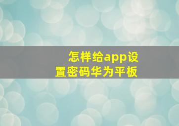 怎样给app设置密码华为平板