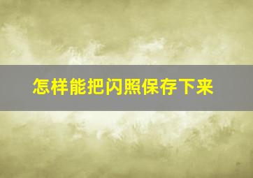 怎样能把闪照保存下来