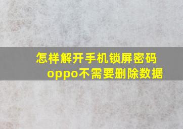 怎样解开手机锁屏密码oppo不需要删除数据